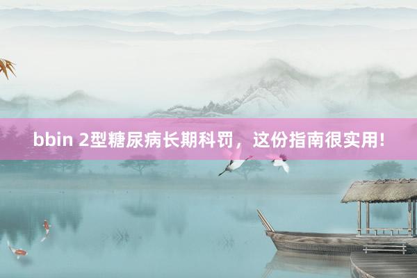bbin 2型糖尿病长期科罚，这份指南很实用!