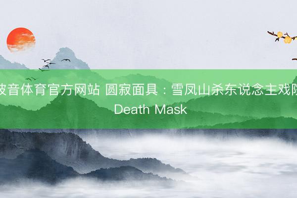 波音体育官方网站 圆寂面具 : 雪凤山杀东说念主戏院 Death Mask